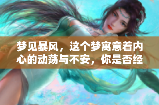 梦见暴风，这个梦寓意着内心的动荡与不安，你是否经历过类似的情境？