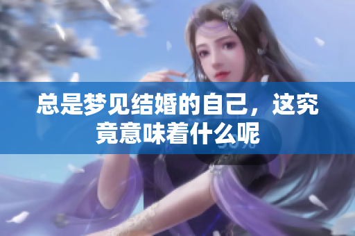 总是梦见结婚的自己，这究竟意味着什么呢