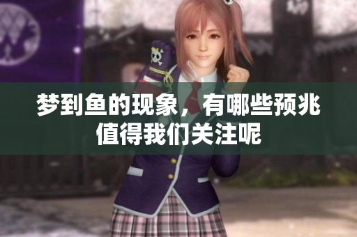 梦到鱼的现象，有哪些预兆值得我们关注呢