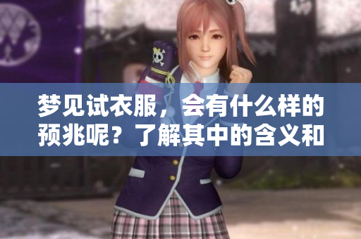 梦见试衣服，会有什么样的预兆呢？了解其中的含义和解读。