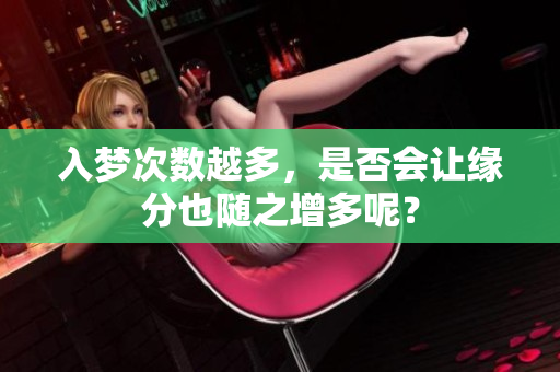 入梦次数越多，是否会让缘分也随之增多呢？