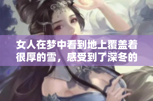女人在梦中看到地上覆盖着很厚的雪，感受到了深冬的寒冷与静谧