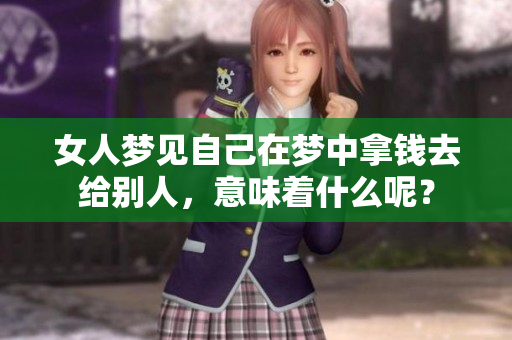 女人梦见自己在梦中拿钱去给别人，意味着什么呢？