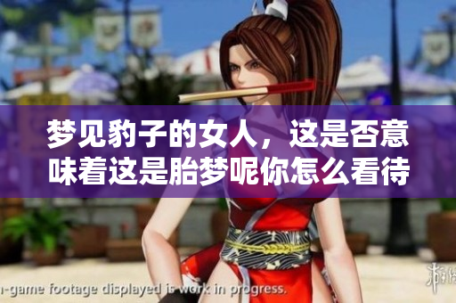 梦见豹子的女人，这是否意味着这是胎梦呢你怎么看待这样的梦境寓意