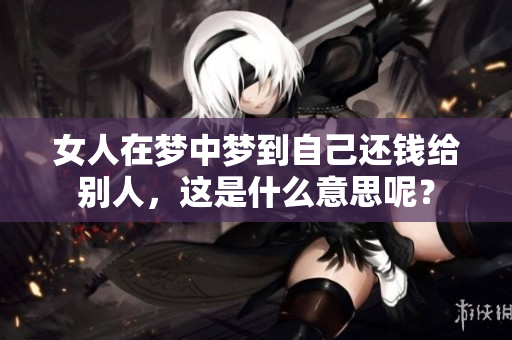 女人在梦中梦到自己还钱给别人，这是什么意思呢？