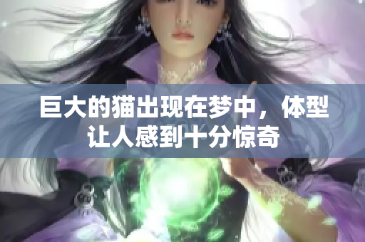 巨大的猫出现在梦中，体型让人感到十分惊奇