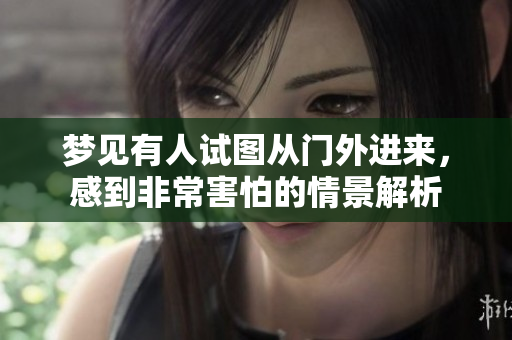 梦见有人试图从门外进来，感到非常害怕的情景解析