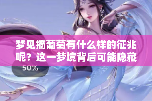 梦见摘葡萄有什么样的征兆呢？这一梦境背后可能隐藏着哪些深意呢？