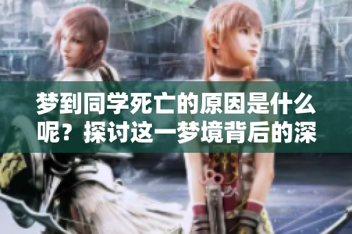 梦到同学死亡的原因是什么呢？探讨这一梦境背后的深层含义。