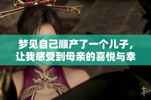 梦见自己顺产了一个儿子，让我感受到母亲的喜悦与幸福