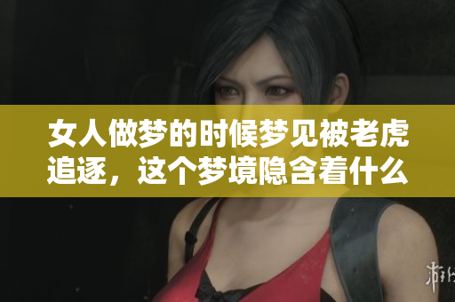 女人做梦的时候梦见被老虎追逐，这个梦境隐含着什么样的含义呢
