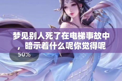 梦见别人死了在电梯事故中，暗示着什么呢你觉得呢