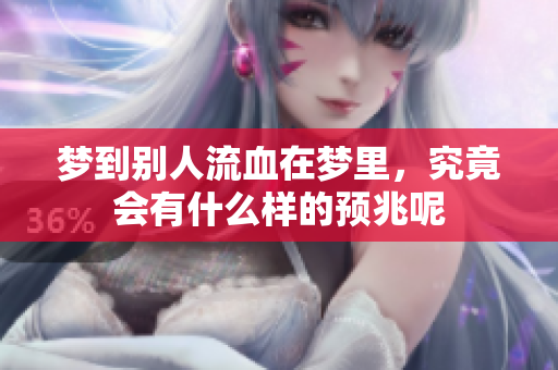 梦到别人流血在梦里，究竟会有什么样的预兆呢