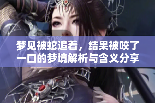 梦见被蛇追着，结果被咬了一口的梦境解析与含义分享