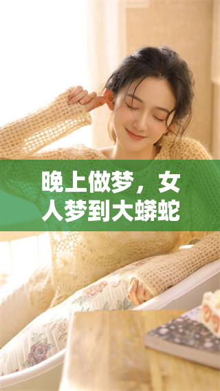 晚上做梦，女人梦到大蟒蛇的情景引发了什么样的思考呢