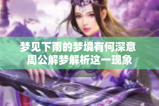 梦见下雨的梦境有何深意 周公解梦解析这一现象