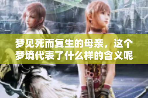 梦见死而复生的母亲，这个梦境代表了什么样的含义呢