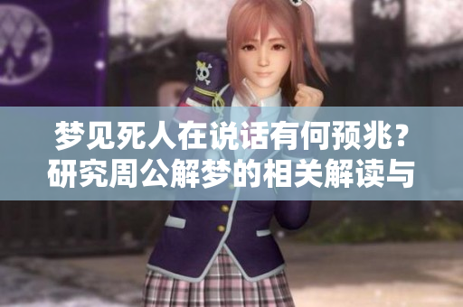 梦见死人在说话有何预兆？研究周公解梦的相关解读与分析