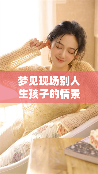 梦见现场别人生孩子的情景是什么样的体验呢