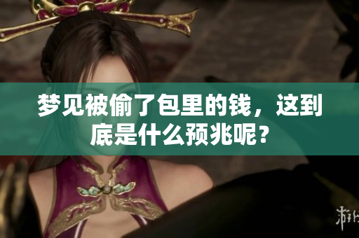 梦见被偷了包里的钱，这到底是什么预兆呢？