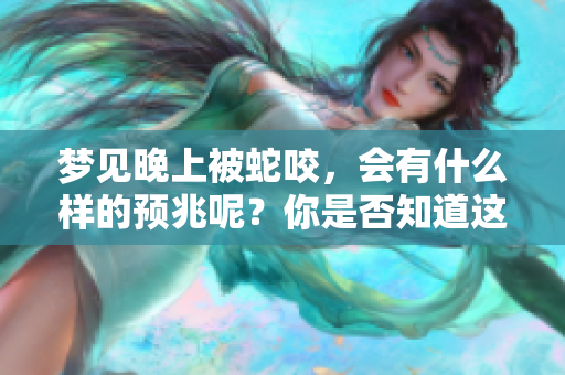 梦见晚上被蛇咬，会有什么样的预兆呢？你是否知道这个梦的含义是什么呢？