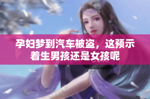 孕妇梦到汽车被盗，这预示着生男孩还是女孩呢