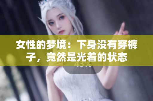 女性的梦境：下身没有穿裤子，竟然是光着的状态