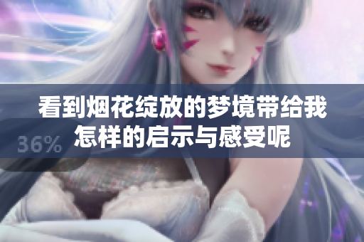看到烟花绽放的梦境带给我怎样的启示与感受呢