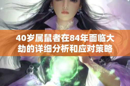 40岁属鼠者在84年面临大劫的详细分析和应对策略