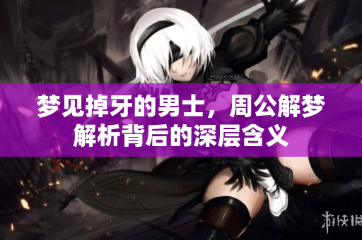 梦见掉牙的男士，周公解梦解析背后的深层含义