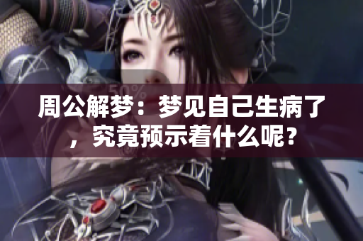 周公解梦：梦见自己生病了，究竟预示着什么呢？