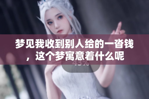 梦见我收到别人给的一沓钱，这个梦寓意着什么呢
