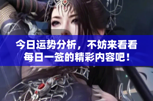 今日运势分析，不妨来看看每日一签的精彩内容吧！