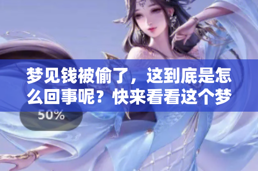 梦见钱被偷了，这到底是怎么回事呢？快来看看这个梦的含义吧！