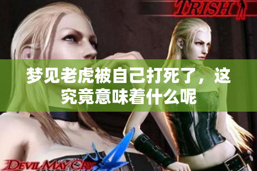 梦见老虎被自己打死了，这究竟意味着什么呢