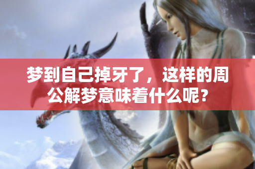 梦到自己掉牙了，这样的周公解梦意味着什么呢？