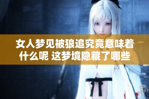 女人梦见被狼追究竟意味着什么呢 这梦境隐藏了哪些深层含义呢