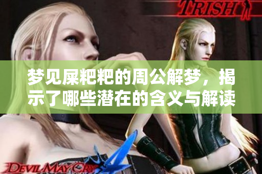 梦见屎粑粑的周公解梦，揭示了哪些潜在的含义与解读呢