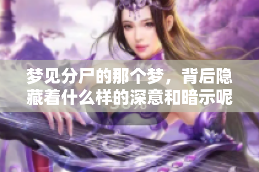 梦见分尸的那个梦，背后隐藏着什么样的深意和暗示呢