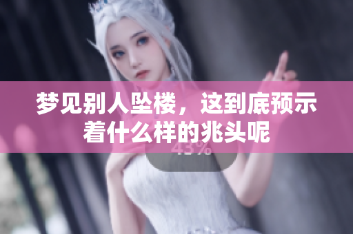 梦见别人坠楼，这到底预示着什么样的兆头呢