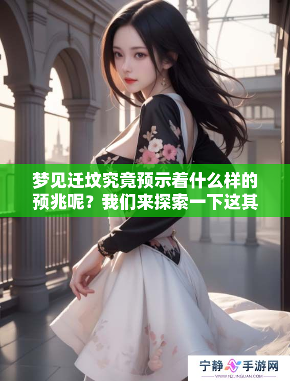 梦见迁坟究竟预示着什么样的预兆呢？我们来探索一下这其中的含义。