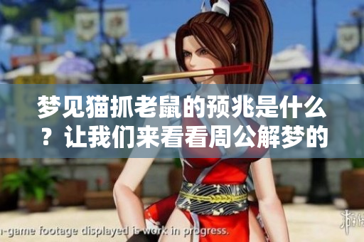 梦见猫抓老鼠的预兆是什么？让我们来看看周公解梦的解析。