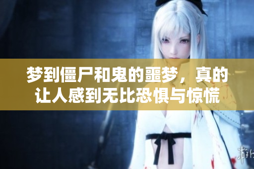 梦到僵尸和鬼的噩梦，真的让人感到无比恐惧与惊慌