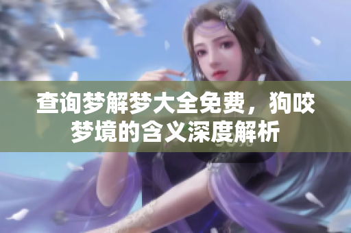 查询梦解梦大全免费，狗咬梦境的含义深度解析