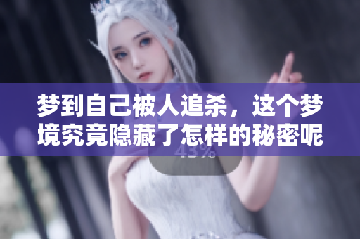 梦到自己被人追杀，这个梦境究竟隐藏了怎样的秘密呢