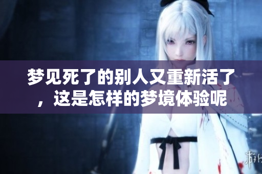 梦见死了的别人又重新活了，这是怎样的梦境体验呢