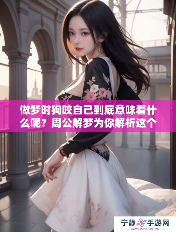 做梦时狗咬自己到底意味着什么呢？周公解梦为你解析这个征兆