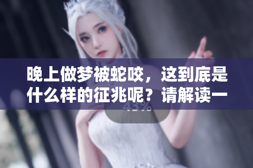 晚上做梦被蛇咬，这到底是什么样的征兆呢？请解读一下其中的含义。