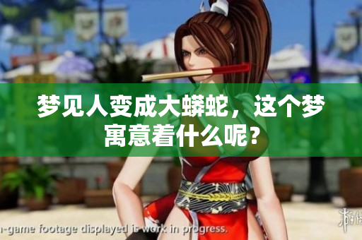 梦见人变成大蟒蛇，这个梦寓意着什么呢？