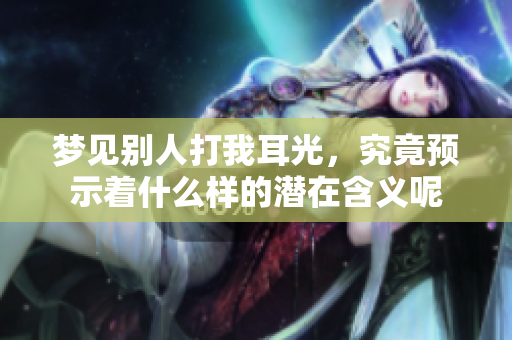梦见别人打我耳光，究竟预示着什么样的潜在含义呢